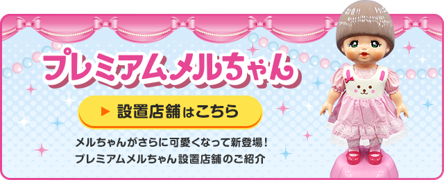 プレミアムメルちゃん 設置店舗はこちら　メルちゃんがさらに可愛くなって新登場！プレミアムメルちゃん設置店舗のご紹介